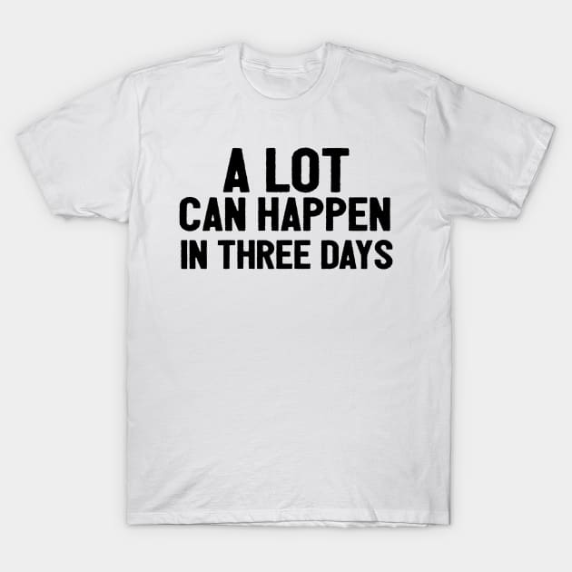 A Lot Can Happen In Three Days Christians Faith Easter T-Shirt by Happy - Design